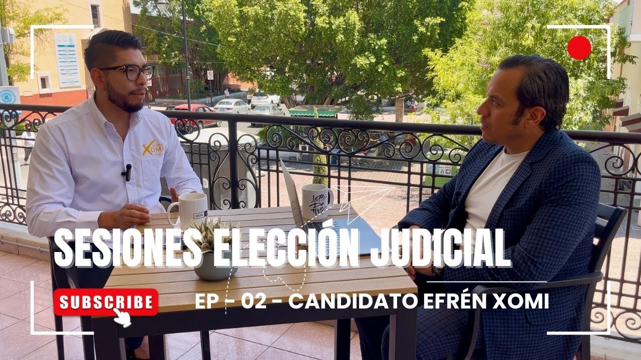 ¿QUIÉN ES EFRÉN XOMI? CANDIDATO A JUEZ FEDERAL POR AGUASCALIENTES SESIONES ELECCIÓN JUDICIAL EP 02
